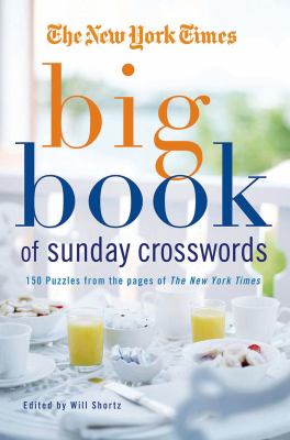 The New York Times Big Book of Sunday Crosswords : 150 Puzzles from the Pages of the New York Times