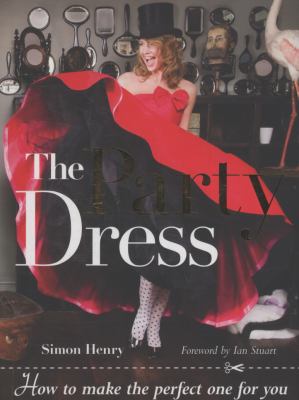 The Party Dress : How to Make the Perfect One for You
