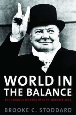 World in the Balance : The Perilous Months of June-October 1940