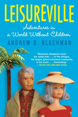 Leisureville : Adventures in a World Without Children