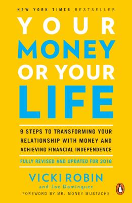 Your Money or Your Life : 9 Steps to Transforming Your Relationship with Money and Achieving Financial Independence: Fully Revised and Updated For 2018