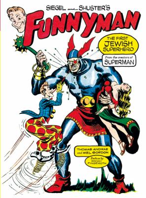 Siegel and Shuster's Funnyman : The First Jewish Superhero, from the Creators of Superman