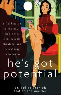He's Got Potential : A Field Guide to Shy Guys, Bad Boys, Intellectuals, Cheaters, and Everything in Between