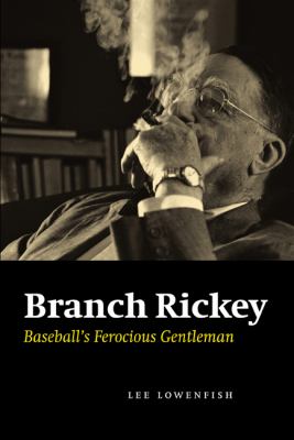 Branch Rickey : Baseball's Ferocious Gentleman