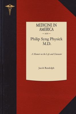 A Memoir on the Life and Character of Philip Syng Physick, M. D.