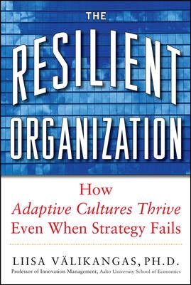 The Resilient Organization: How Adaptive Cultures Thrive Even When Strategy Fails