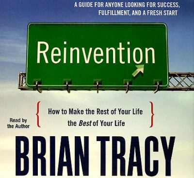 Reinvention : How to Make the Rest of Your Life the Best of Your Life