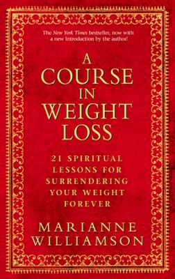 A Course in Weight Loss : 21 Spiritual Lessons for Surrendering Your Weight Forever