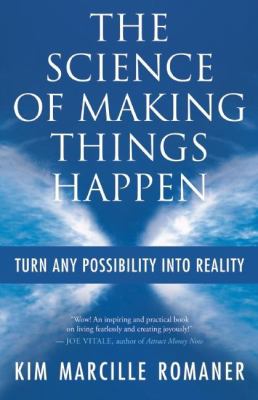 The Science of Making Things Happen : Turn Any Possibility into Reality