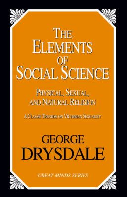The Elements of Social Science : Physical, Sexual, and Natural Religion