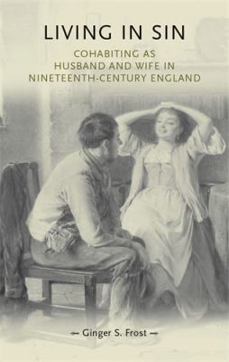 Living in Sin : Cohabiting As Husband and Wife in Nineteenth-Century England
