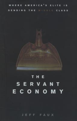 The Servant Economy : Where America's Elite Is Sending the Middle Class