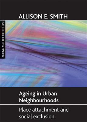 Ageing in Urban Neighbourhoods : Place Attachment and Social Exclusion