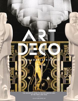 Art Deco Complete : The Definitive Guide to the Decorative Arts of the 1920s And 1930s