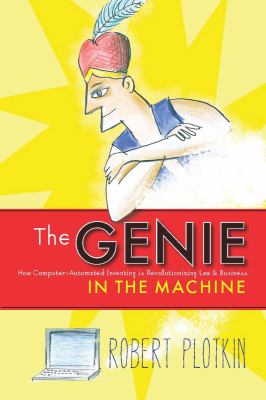 The Genie in the Machine : How Computer-Automated Inventing Is Revolutionizing Law and Business