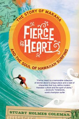 Fierce Heart : The Story of Makaha and the Soul of Hawaiian Surfing