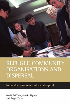 Refugee Community Organisations and Dispersal : Networks, Resources and Social Capital