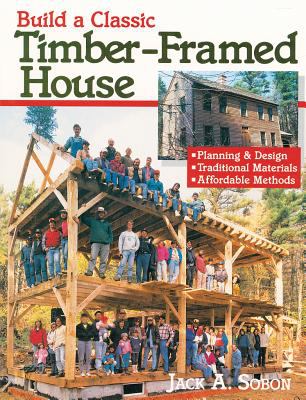 Build a Classic Timber-Framed House : Planning and Design/Traditional Materials/Affordable Methods