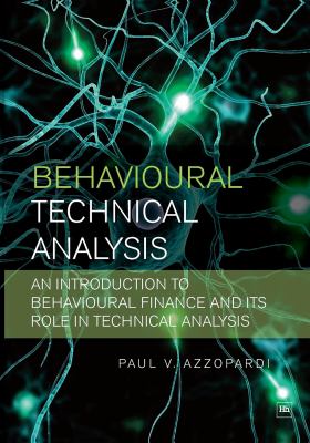 Behavioural Technical Analysis : A Practical Guide to Behavioural Finance and Its Uses in Explaining Aspects of Technical Analysis
