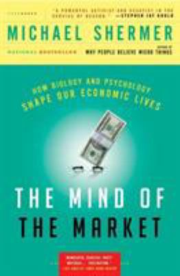 The Mind of the Market : How Biology and Psychology Shape Our Economic Lives