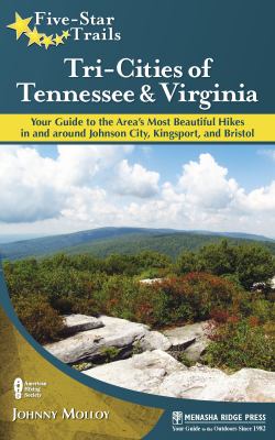 Tri-Cities of Tennessee and Virginia : Your Guide to the Area's Most Beautiful Hikes in and Around Bristol, Johnson City, and Kingsport