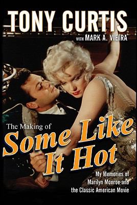 The Making of Some Like It Hot : My Memories of Marilyn Monroe and the Classic American Movie