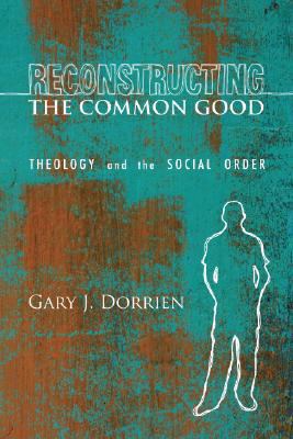 Reconstructing the Common Good : Theology and the Social Order