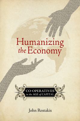 Humanizing the Economy : Co-Operatives in the Age of Capital