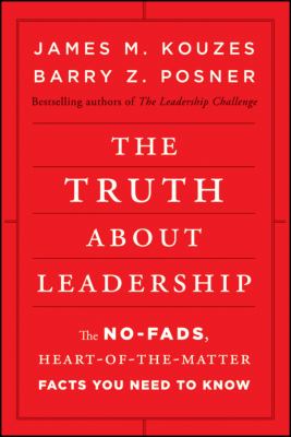 The Truth about Leadership : The No-Fads, Heart-of-the-Matter Facts You Need to Know