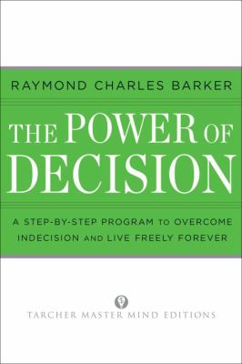 The Power of Decision : A Step-By-Step Program to Overcome Indecision and Live Without Failure Forever