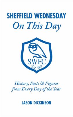 Sheffield Wednesday on This Day : History, Facts and Figures from Every Day of the Year