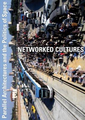 Networked Cultures : Parallel Architectures and the Politics of Space