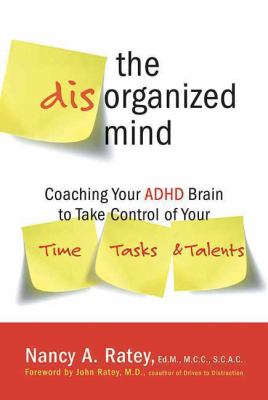 The Disorganized Mind : Coaching Your ADHD Brain to Take Control of Your Time, Tasks, and Talents