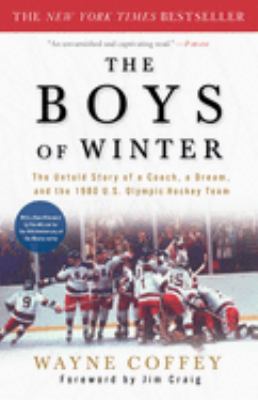 The Boys of Winter : The Untold Story of a Coach, a Dream, and the 1980 U. S. Olympic Hockey Team