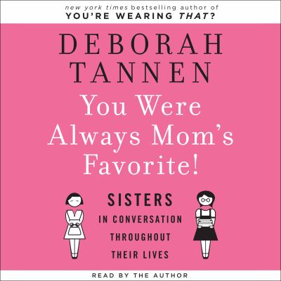 You Were Always Mom's Favorite : Sisters in Conversation Throughout Their Lives