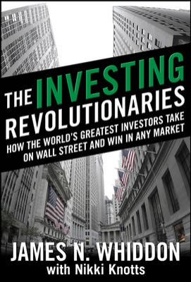 The Investing Revolutionaries: How the World's Greatest Investors Take on Wall Street and Win in Any Market