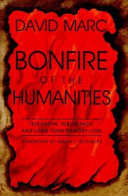 Bonfire of the Humanities : Television, Subliteracy, and Long-Term Memory Loss