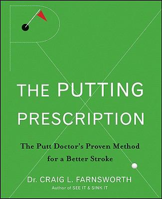 The Putting Prescription : The Doctor's Proven Method for a Better Stroke