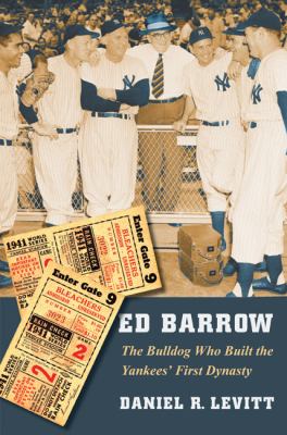 Ed Barrow : The Bulldog Who Built the Yankees' First Dynasty