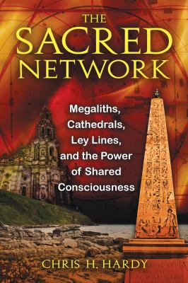 The Sacred Network : Megaliths, Cathedrals, Ley Lines, and the Power of Shared Consciousness