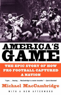 America's Game : The Epic Story of How Pro Football Captured a Nation