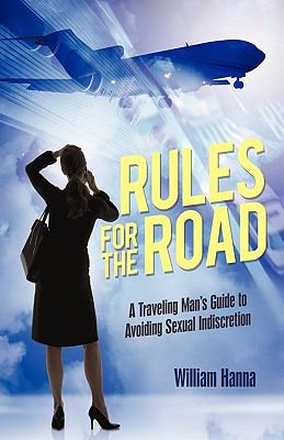 Rules for the Road : A Traveling Man's Guide to Avoiding Sexual Indiscretion