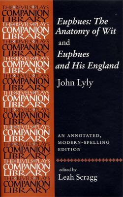 Euphues: the Anatomy of Wit and Euphues and His England John Lyly : An Annotated, Modern-Spelling Edition