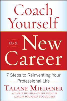 Coach Yourself to a New Career: 7 Steps to Reinventing Your Professional Life
