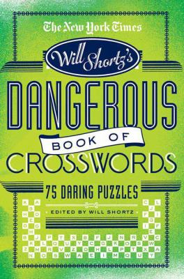 The New York Times Will Shortz Presents the Dangerous Book of Crosswords : 75 Daring Puzzles
