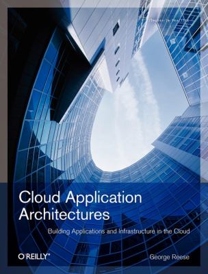 Cloud Application Architectures : Building Applications and Infrastructure in the Cloud