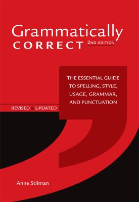 Grammatically Correct : The Essential Guide to Spelling, Style, Usage, Grammar, and Punctuation