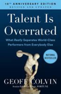 Talent Is Overrated : What Really Separates World-Class Performers from Everybody Else