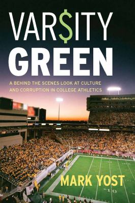 Varsity Green : A Behind the Scenes Look at Culture and Corruption in College Athletics
