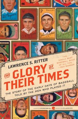 The Glory of Their Times : The Story of the Early Days of Baseball Told by the Men Who Played It
